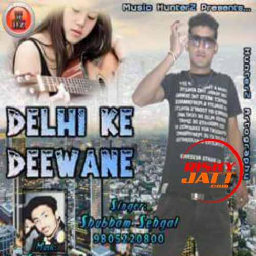 Delhi Ke Deewane Shubham Sehgal