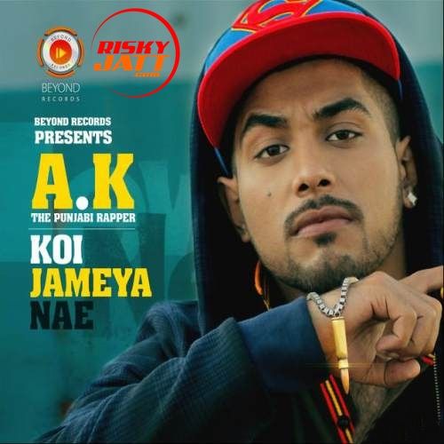Koi Jameya Nae AK The Punjabi Rapper