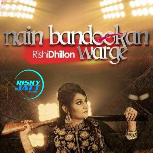 Nain Bandookan Warge Rishi Dhillon