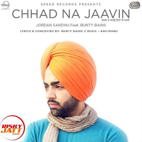 Chhad Na Jaavin Jordan Sandhu