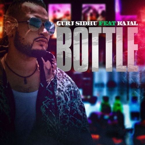 Bottle Kajal, Gurj Sidhu