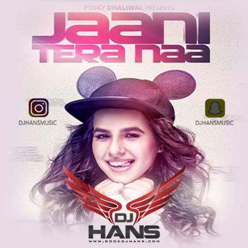 Jaani Tera Naa Remix Dj Hans, Sunanda Sharma