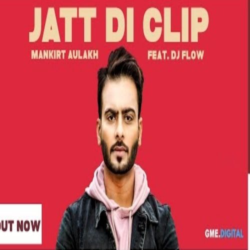 Jatt Di Clip Mankirt Aulakh, Dj Flow