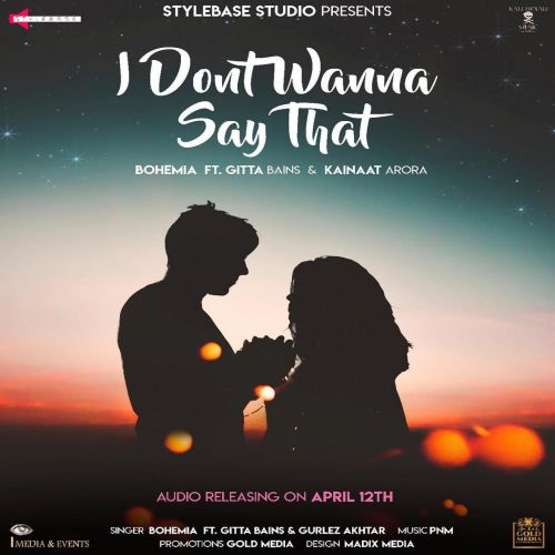 I Dont Wanna Say That Gitta Bains, Bohemia, Gurlez Akhtar