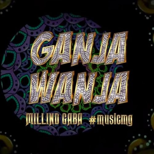 Ganja Wanja Millind Gaba