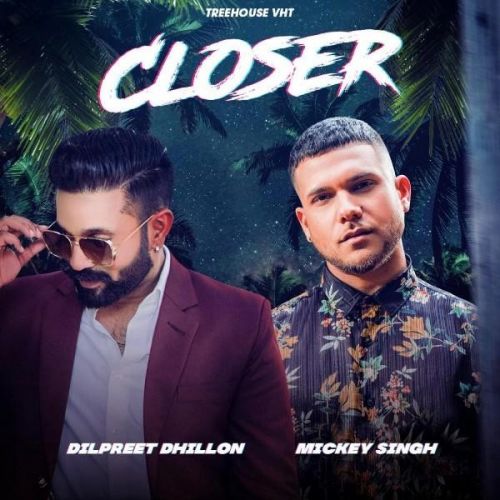 Closer Dilpreet Dhillon, Mickey Singh