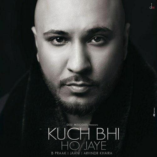 Kuch Bhi ho Jaye B Praak
