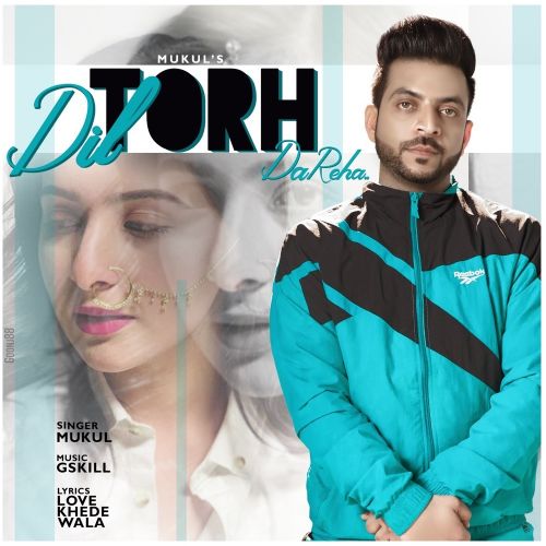 Dil Torh Da Reha Mukul