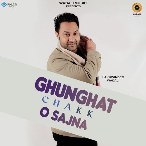 Ghunghat Chakk O Sajna Lakhwinder Wadali