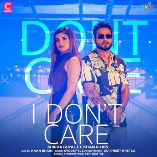 I Dont Care Shipra Goyal, Khan Bhaini