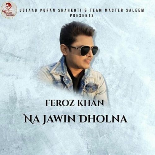 Na Jawin Dholna Feroz Khan