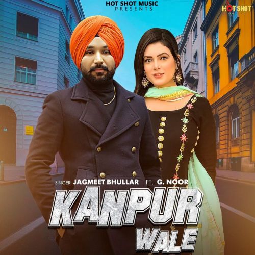 Kanpur Wale Jagmeet Bhullar, G Noor