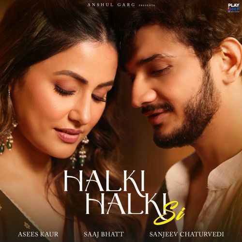 Halki Halki Si Asees Kaur, Saaj Bhatt