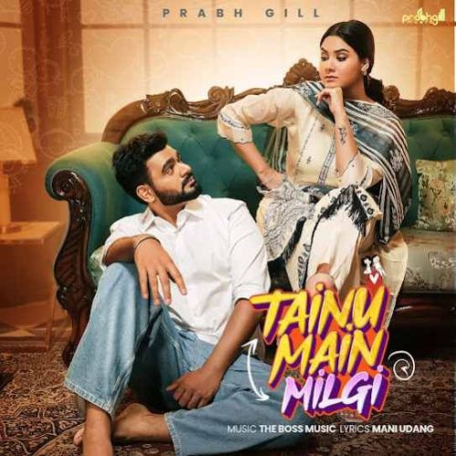 Tainu Main Milgi Prabh Gill